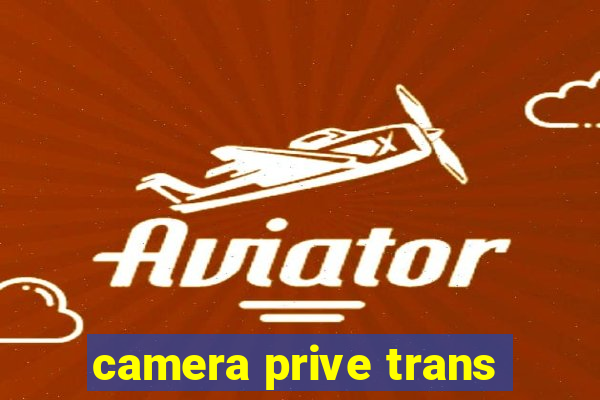 camera prive trans